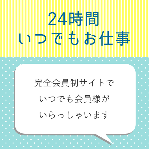 サイトは24時間いつでも会員様がいらっしゃる忙しさ◎
いつでもご都合のい...